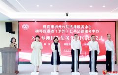 珠海市涉外公共法律服务中心入驻琴澳国际法务集聚区